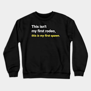 "This isn't my first rodeo, this is my first spawn." T-Shirt Crewneck Sweatshirt